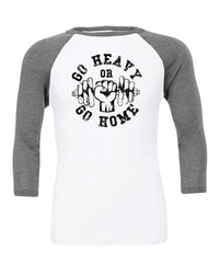 Go Heavy Or Go Home - Gym Baseball T-Shirt